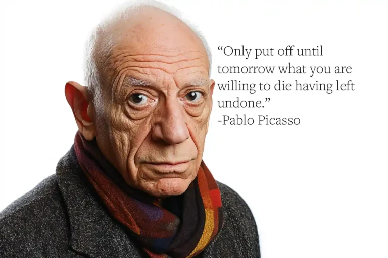 Pablo Picasso Quote: “Only put off until tomorrow what you are willing to die having left undone.”